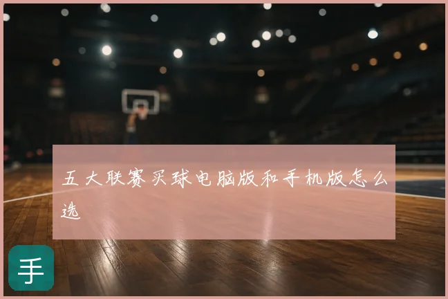 五大联赛买球电脑版和手机版怎么选